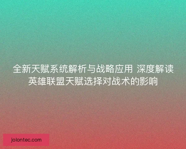 全新天赋系统解析与战略应用 深度解读英雄联盟天赋选择对战术的影响