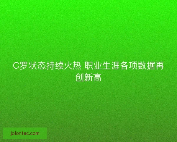 C罗状态持续火热 职业生涯各项数据再创新高