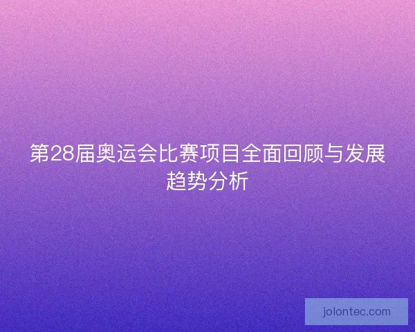 第28届奥运会比赛项目全面回顾与发展趋势分析