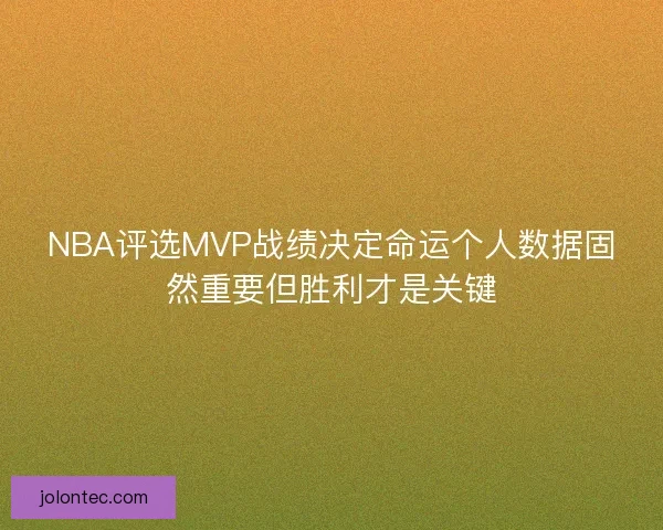 NBA评选MVP战绩决定命运个人数据固然重要但胜利才是关键